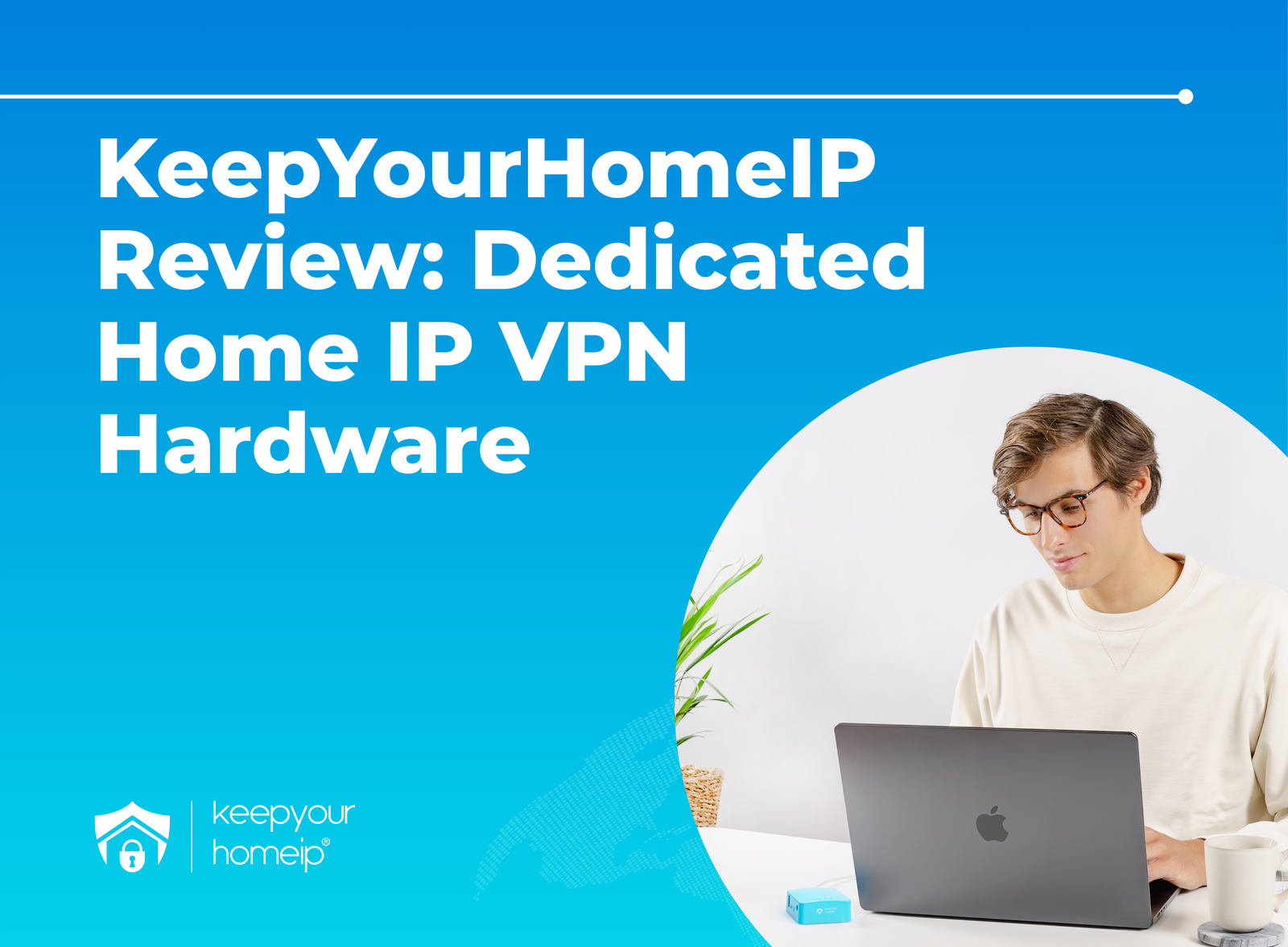 KeepYourHomeIP Review: How Dedicated Home IP VPN Hardware Works