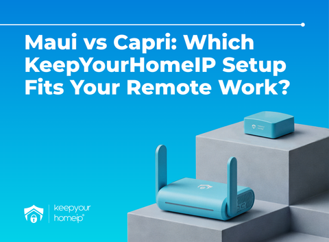Maui vs Capri: Which KeepYourHomeIP Setup Fits Your Remote Work?